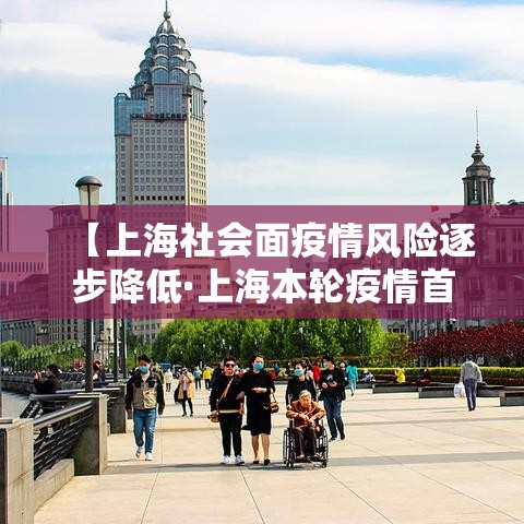【上海社会面疫情风险逐步降低·上海本轮疫情首次实现社会面清零】