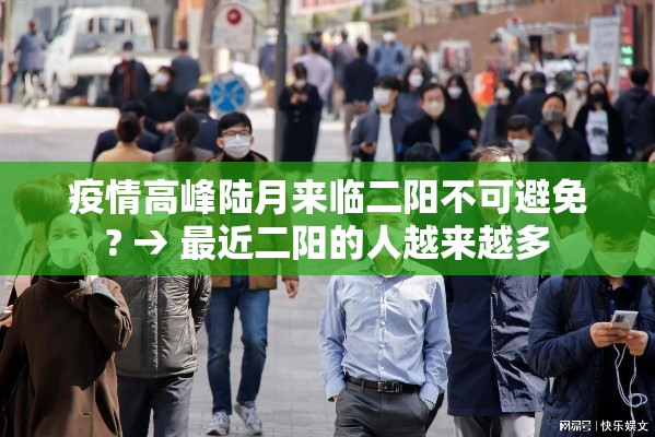 疫情高峰陆月来临二阳不可避免? → 最近二阳的人越来越多 疫情高峰陆月来临二阳不可避免? → 最近二阳的人越来越多