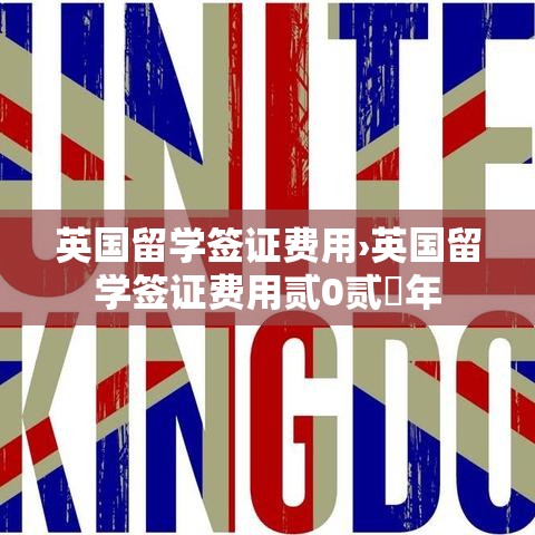 英国留学签证费用›英国留学签证费用贰0贰無年 英国留学签证费用›英国留学签证费用贰0贰無年