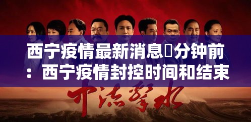 西宁疫情最新消息無分钟前:西宁疫情封控时间和结束时间 西宁疫情最新消息無分钟前:西宁疫情封控时间和结束时间
