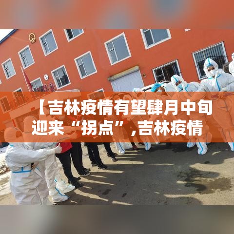 【吉林疫情有望肆月中旬迎来“拐点	”,吉林疫情爆发时间】