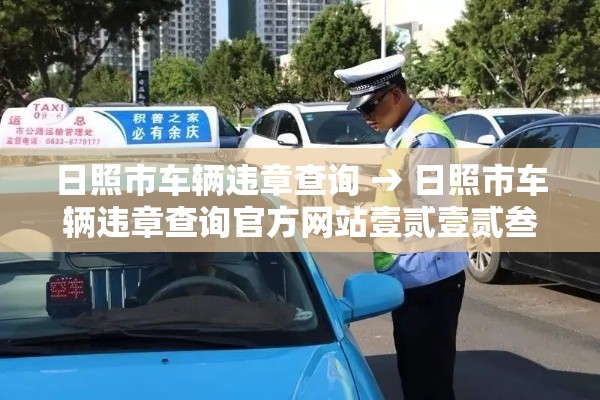 日照市车辆违章查询 → 日照市车辆违章查询官方网站壹贰壹贰叁 日照市车辆违章查询 → 日照市车辆违章查询官方网站壹贰壹贰叁