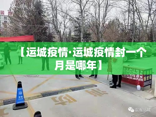 【运城疫情·运城疫情封一个月是哪年】 【运城疫情·运城疫情封一个月是哪年】