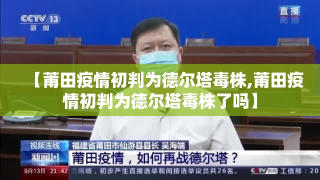 【莆田疫情初判为德尔塔毒株,莆田疫情初判为德尔塔毒株了吗】